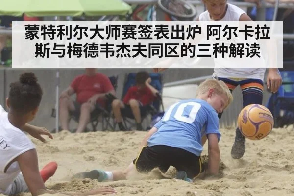 蒙特利尔大师赛签表出炉 阿尔卡拉斯与梅德韦杰夫同区的三种解读